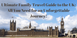 Ultimate Family Travel Guide to the UK: All You Need for an Unforgettable Journey!